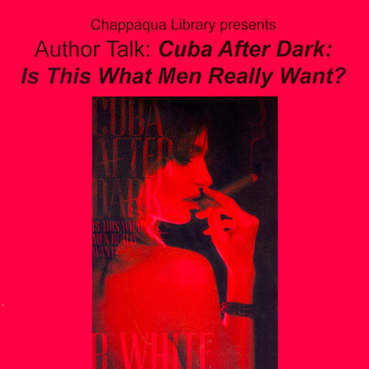 The Chappaqua Library will be hosting an author talk with resident Brian White on his debut book, &quot;Cuba After Dark: Is This What Men Really Want?&quot;