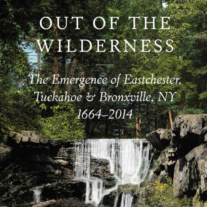 Eastchesters 350th anniversary book, Out of the Wilderness: The Emergence of Eastchester, Tuckahoe &amp; Bronxville, NY, 1664-2014 is now on sale.